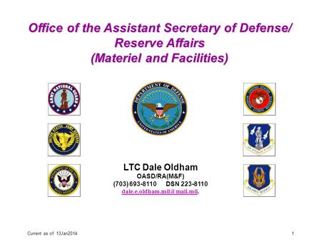 Current as of 13Jan20141 LTC Dale Oldham OASD/RA(M&F) (703) 693-8110 DSN 223-8110 Office of the Assistant.