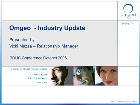 Omgeo - Industry Update Presented by: Vicki Mazza – Relationship Manager BDUG Conference October 2006.