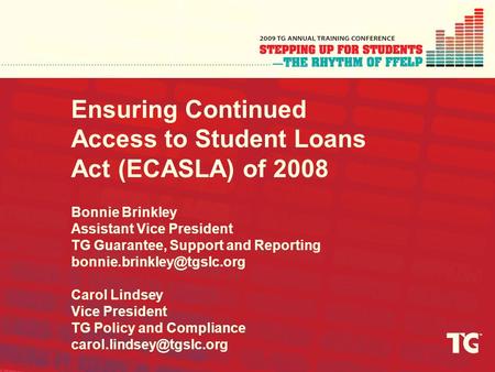 Ensuring Continued Access to Student Loans Act (ECASLA) of 2008 Bonnie Brinkley Assistant Vice President TG Guarantee, Support and Reporting