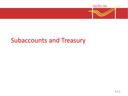 Subaccounts and Treasury 6.1.1. Accounting network PAO SO BO SO BO HO Postal accounts office is the primary accounting unit in a circle, normally Head.