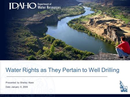 Water Rights as They Pertain to Well Drilling Presented by Shelley Keen Date January 6, 2009.