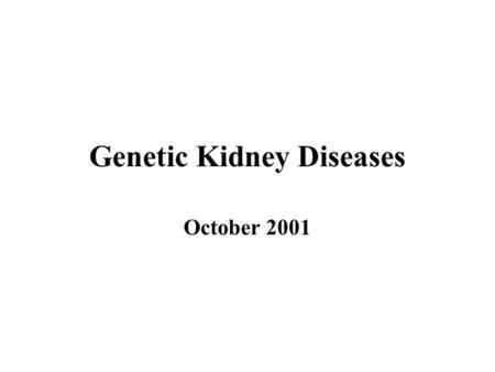 Genetic Kidney Diseases October 2001. Part I Genetics Resources Specific Diseases –Nail Patella Syndrome –Cystic disorders Medullary Cystic Kidney Disease.