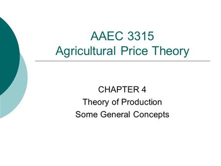 AAEC 3315 Agricultural Price Theory CHAPTER 4 Theory of Production Some General Concepts.