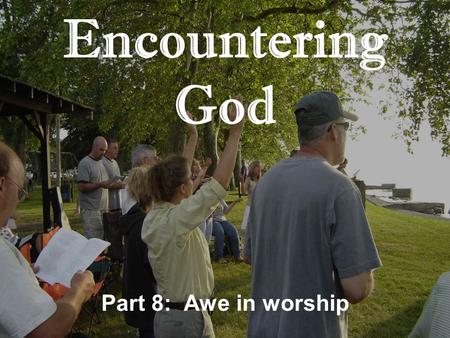 Encountering God Part 8: Awe in worship. Encountering God: Awe in Worship 1.Three reasons why God’s glory departs A.Lost their F_______ of God. B.Tolerated.