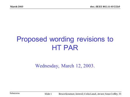 Doc.: IEEE 802.11-03/222r3 Submission March 2003 Bruce Kraemer, Intersil; Colin Lanzl, Aware; Sean Coffey, TISlide 1 Proposed wording revisions to HT PAR.