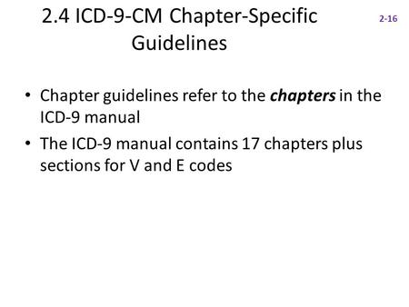 2.4 ICD-9-CM Chapter-Specific Guidelines Chapter guidelines refer to the chapters in the ICD-9 manual The ICD-9 manual contains 17 chapters plus sections.