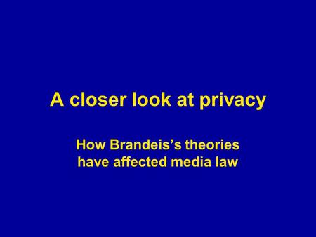 A closer look at privacy How Brandeis’s theories have affected media law.