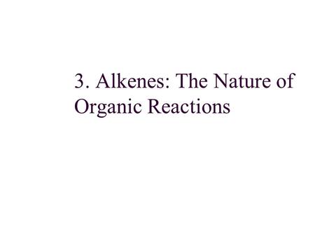 3. Alkenes: The Nature of Organic Reactions