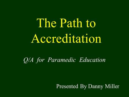 The Path to Accreditation Q/A for Paramedic Education Presented By Danny Miller.