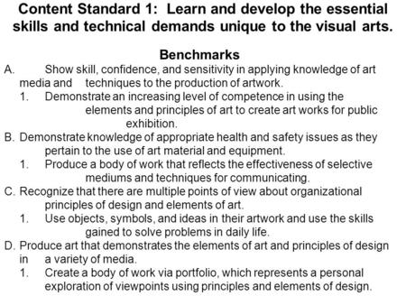 Content Standard 1: Learn and develop the essential skills and technical demands unique to the visual arts. Benchmarks A. Show skill, confidence, and sensitivity.