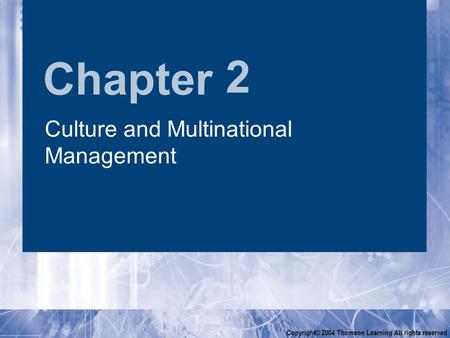 Chapter Copyright© 2004 Thomson Learning All rights reserved 2 Culture and Multinational Management.