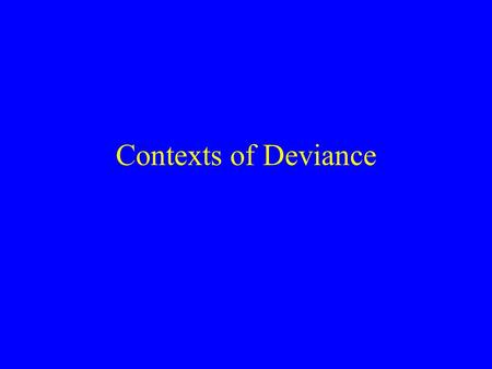 Contexts of Deviance. A Case Study of Nudism Nudism vs Naturism (vs Everybody Else) This case study advises that: –“Deviance” is not universal –Even “deviants”