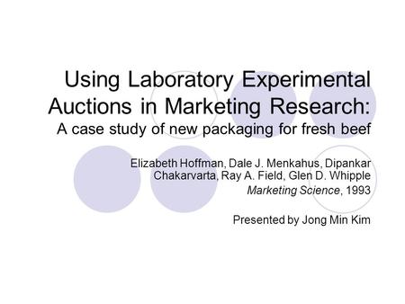 Using Laboratory Experimental Auctions in Marketing Research: A case study of new packaging for fresh beef Elizabeth Hoffman, Dale J. Menkahus, Dipankar.