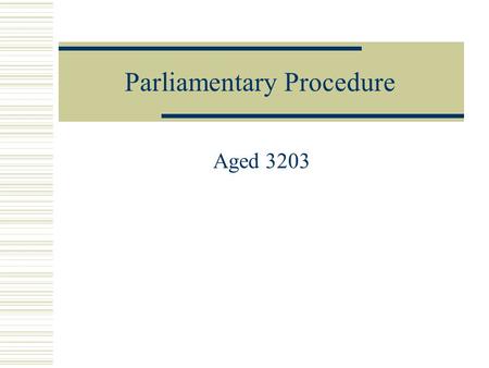 Parliamentary Procedure Aged 3203. Principles of Parli Pro  Courtesy to all  One thing at a time  The rights of the minority  The rule of the majority.