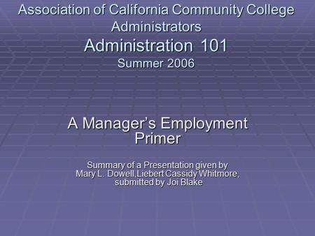 Association of California Community College Administrators Administration 101 Summer 2006 A Manager’s Employment Primer Summary of a Presentation given.