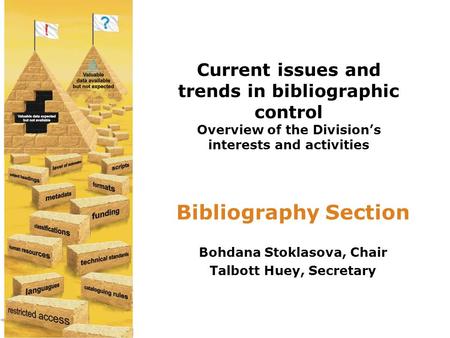 Current issues and trends in bibliographic control Overview of the Division’s interests and activities Bibliography Section Bohdana Stoklasova, Chair Talbott.