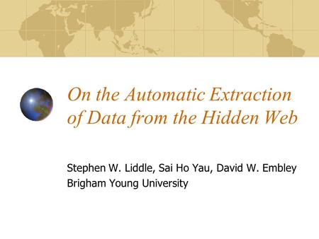 On the Automatic Extraction of Data from the Hidden Web Stephen W. Liddle, Sai Ho Yau, David W. Embley Brigham Young University.