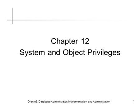 Oracle9i Database Administrator: Implementation and Administration 1 Chapter 12 System and Object Privileges.