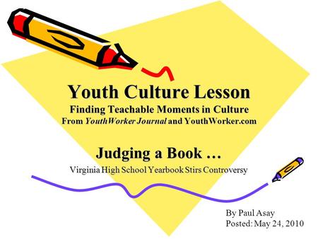 Youth Culture Lesson Finding Teachable Moments in Culture From YouthWorker Journal and YouthWorker.com Judging a Book … Virginia High School Yearbook Stirs.