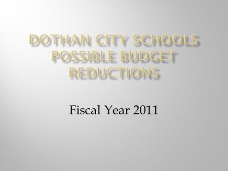 Fiscal Year 2011.  Dothan City Schools – Proration has resulted in a loss of : $5,378,837.44 for FY09 $3,500,000.00 for FY10 $8,878,837.44 Lost due to.