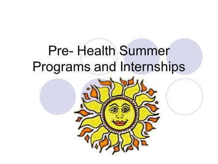 Pre- Health Summer Programs and Internships. Summer Programs There are many exciting summer opportunities in the health related fields, some of which.