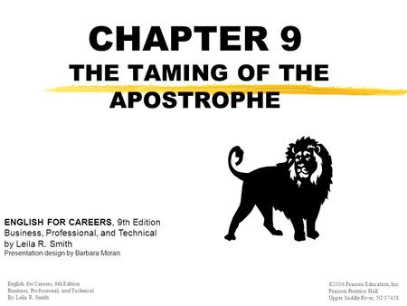 CHAPTER 9 THE TAMING OF THE APOSTROPHE ‘ English for Careers, 9th Edition Business, Professional, and Technical By Leila R. Smith ©2006 Pearson Education,