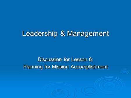 Leadership & Management Discussion for Lesson 6: Planning for Mission Accomplishment.