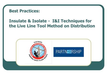 Practice Statement The effective use of Isolate and Insulate equipment and procedures to provide the necessary level of safety when performing Live Line.