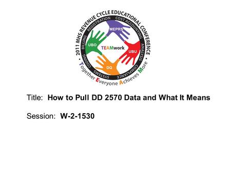 2010 UBO/UBU Conference Title: How to Pull DD 2570 Data and What It Means Session: W-2-1530.