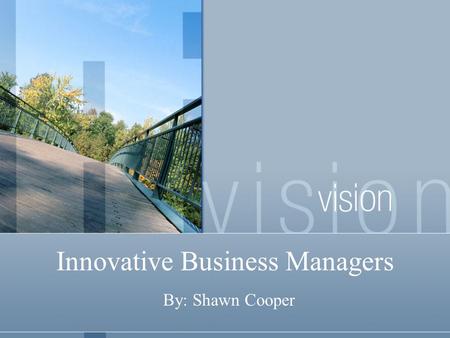 Innovative Business Managers By: Shawn Cooper. Introduction  Main Idea: This case study explains the management style of six diverse CEO’s and how they.