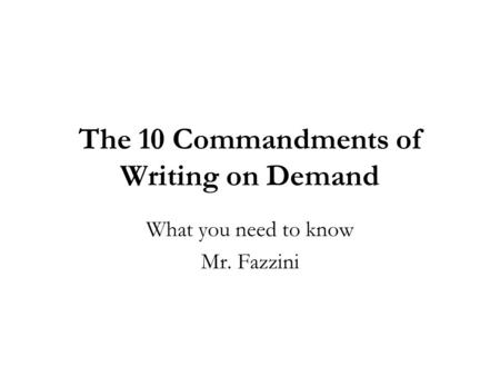 The 10 Commandments of Writing on Demand What you need to know Mr. Fazzini.