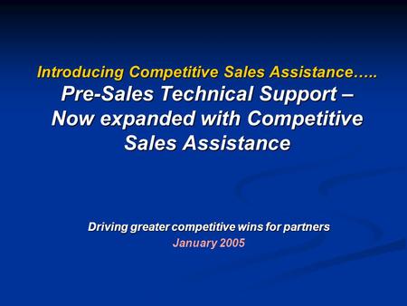 Introducing Competitive Sales Assistance….. Pre-Sales Technical Support – Now expanded with Competitive Sales Assistance Driving greater competitive wins.