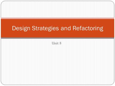 Unit 8 Design Strategies and Refactoring. Key Concepts Design strategy deliverables Requirements and constraints Outsourcing Sources of software Platform.