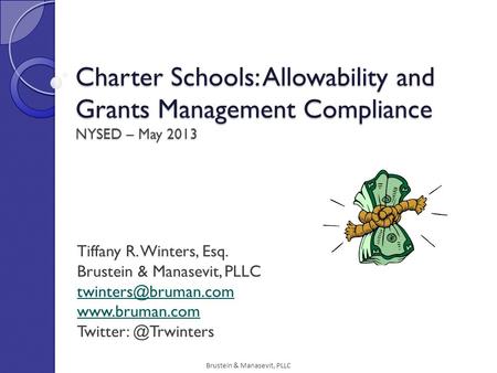 Brustein & Manasevit, PLLC Charter Schools: Allowability and Grants Management Compliance NYSED – May 2013 Tiffany R. Winters, Esq. Brustein & Manasevit,