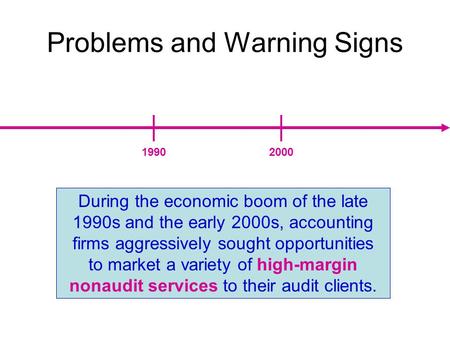 Problems and Warning Signs 19902000 During the economic boom of the late 1990s and the early 2000s, accounting firms aggressively sought opportunities.