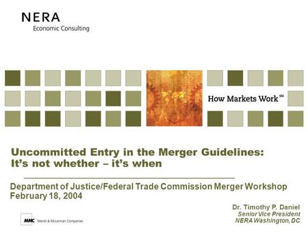 Uncommitted Entry in the Merger Guidelines: It’s not whether – it’s when Dr. Timothy P. Daniel Senior Vice President NERA Washington, DC Department of.