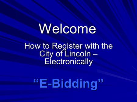 Welcome How to Register with the City of Lincoln – Electronically “E-Bidding”