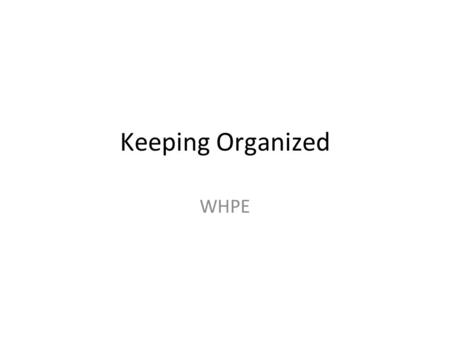Keeping Organized WHPE. Chapter Overview This chapter covers: Benefits of being organized. Understanding property insurance. Annual tax preparation. Household.