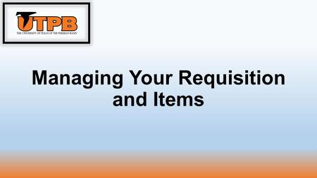 Managing Your Requisition and Items. Manage Requisitions The Manage Requisition feature of PeopleSoft provides you with the ability to review, edit, approve,