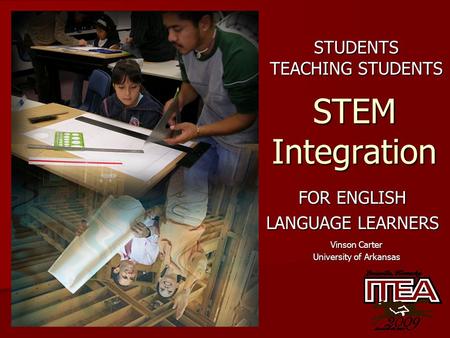 STEM Integration FOR ENGLISH LANGUAGE LEARNERS STUDENTS TEACHING STUDENTS Vinson Carter University of Arkansas.