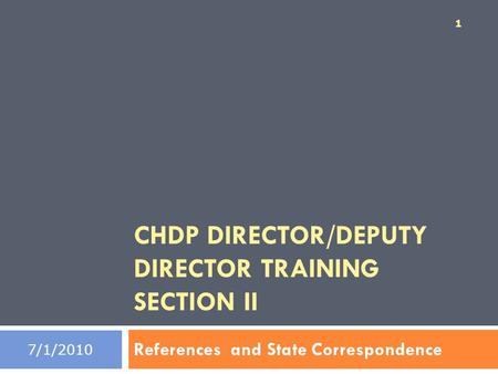 CHDP DIRECTOR/DEPUTY DIRECTOR TRAINING SECTION II References and State Correspondence 1 7/1/2010.