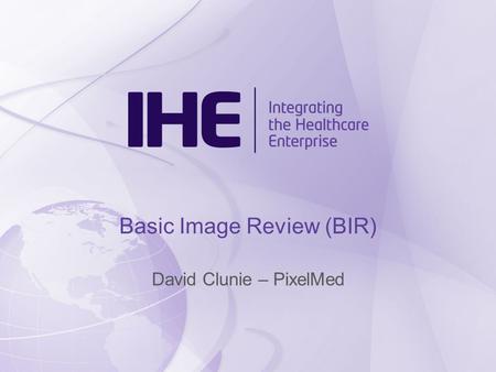 Basic Image Review (BIR) David Clunie – PixelMed.