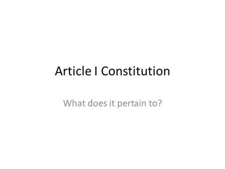 Article I Constitution What does it pertain to?. What is Legislative Branch? Why is it called bicameral? _______________ Which “body” is called the People’s.