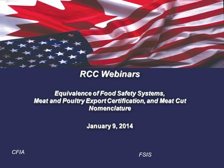 1. RCC Webinars Equivalence of Food Safety Systems, Meat and Poultry Export Certification, and Meat Cut Nomenclature January 9, 2014 CFIA FSIS.