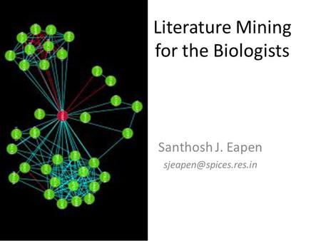 Literature Mining for the Biologists Santhosh J. Eapen