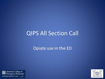QIPS All Section Call Opiate use in the ED. Objectives Identify the key components of opiate contracts and principles of how to use them effectively.
