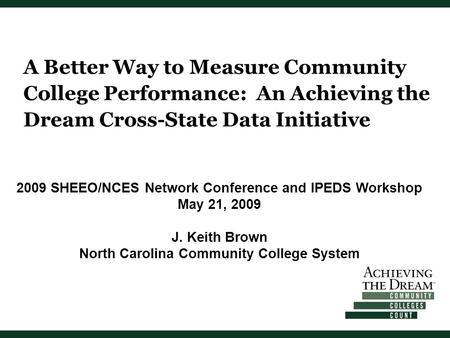 Success is what counts. A Better Way to Measure Community College Performance: An Achieving the Dream Cross-State Data Initiative 2009 SHEEO/NCES Network.
