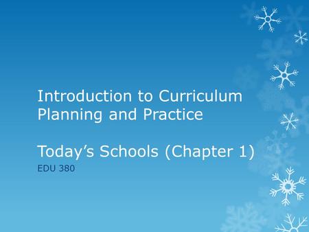 Introduction to Curriculum Planning and Practice Today’s Schools (Chapter 1) EDU 380.