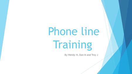 Phone line Training By Wendy H, Dan M and Troy J.