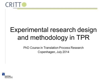 Experimental research design and methodology in TPR PhD Course in Translation Process Research Copenhagen, July 2014.